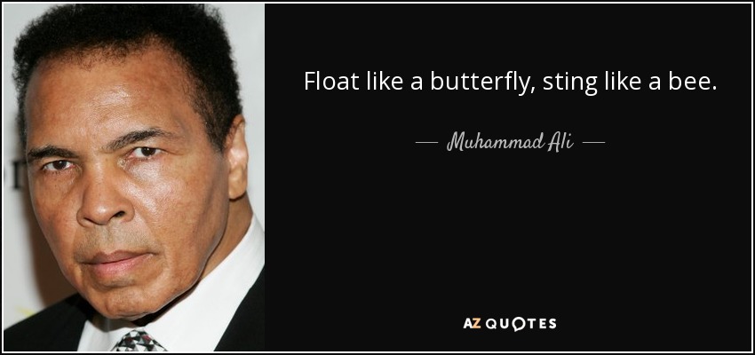 Float like a butterfly, sting like a bee. - Muhammad Ali