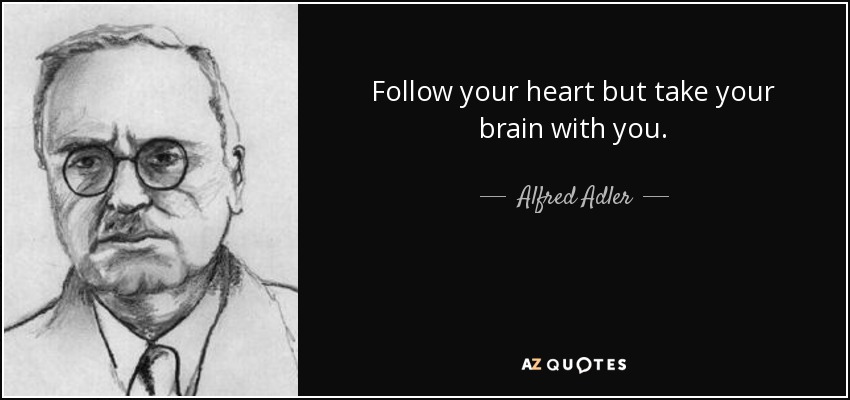 Follow your heart but take your brain with you. - Alfred Adler