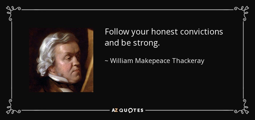 Follow your honest convictions and be strong. - William Makepeace Thackeray