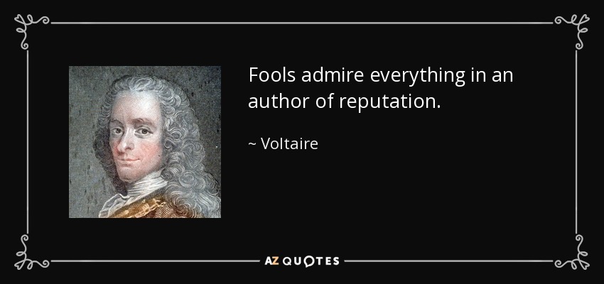 Fools admire everything in an author of reputation. - Voltaire