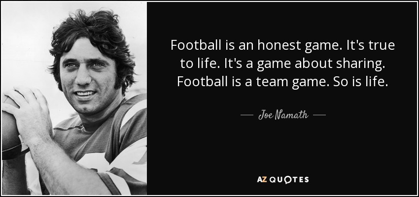Quote Football Is An Honest Game It S True To Life It S A Game About Sharing Football Is A Joe Namath 55 33 38 