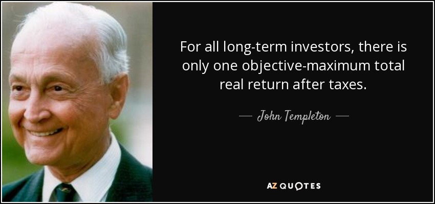 For all long-term investors, there is only one objective-maximum total real return after taxes. - John Templeton