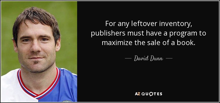 For any leftover inventory, publishers must have a program to maximize the sale of a book. - David Dunn