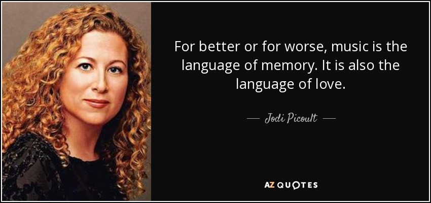 For better or for worse, music is the language of memory. It is also the language of love. - Jodi Picoult