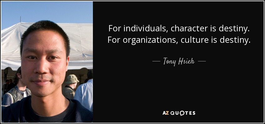 For individuals, character is destiny. For organizations, culture is destiny. - Tony Hsieh