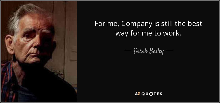 For me, Company is still the best way for me to work. - Derek Bailey