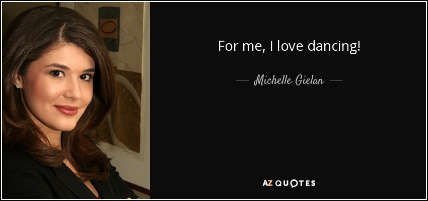 For me, I love dancing! - Michelle Gielan