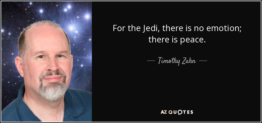 For the Jedi, there is no emotion; there is peace. - Timothy Zahn