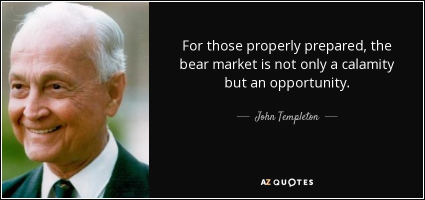 For those properly prepared, the bear market is not only a calamity but an opportunity. - John Templeton
