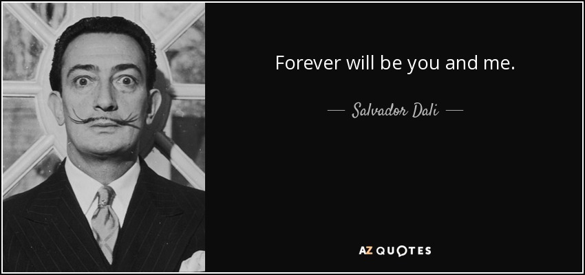 Forever will be you and me. - Salvador Dali