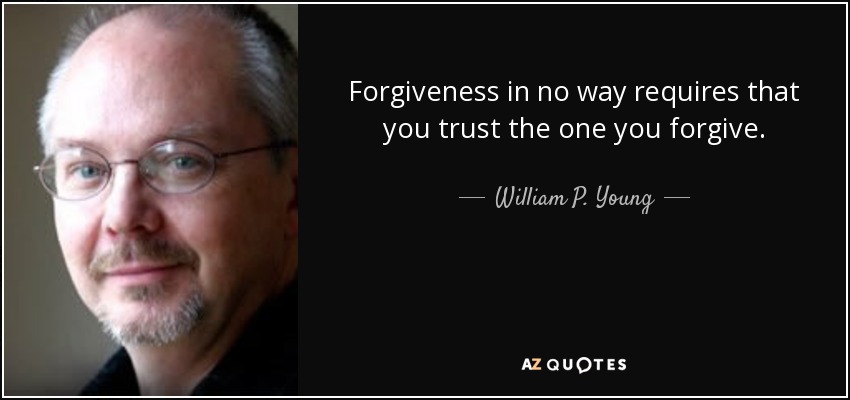 Forgiveness in no way requires that you trust the one you forgive. - William P. Young