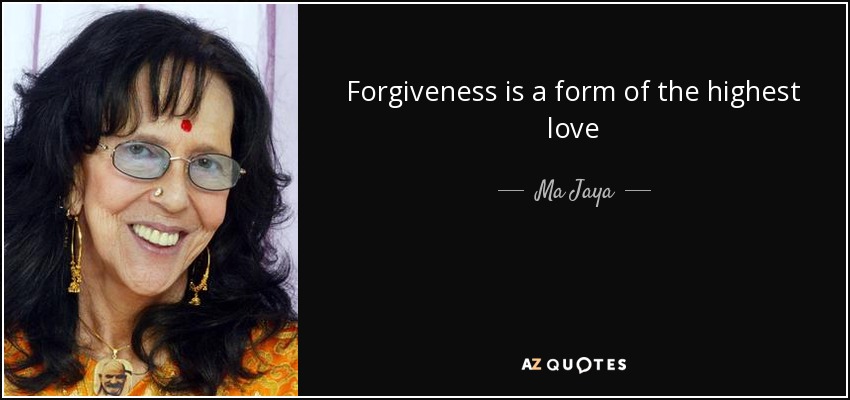 Forgiveness is a form of the highest love - Ma Jaya