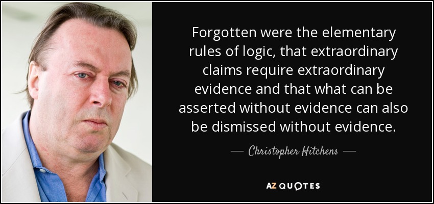 Quote Forgotten Were The Elementary Rules Of Logic That Extraordinary Claims Require Extraordinary Christopher Hitchens 63 8 0889 
