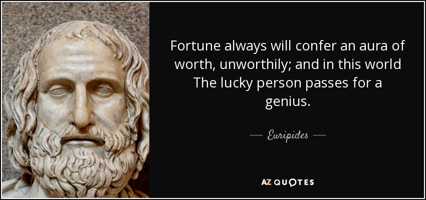 Fortune always will confer an aura of worth, unworthily; and in this world The lucky person passes for a genius. - Euripides
