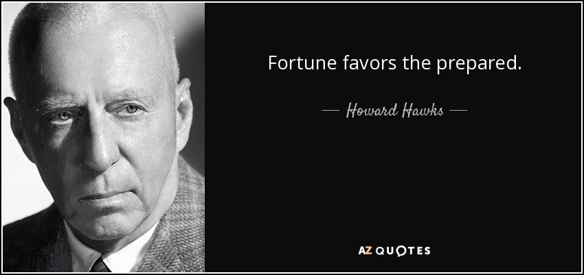 Fortune favors the prepared. - Howard Hawks