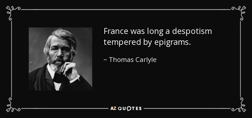 France was long a despotism tempered by epigrams. - Thomas Carlyle