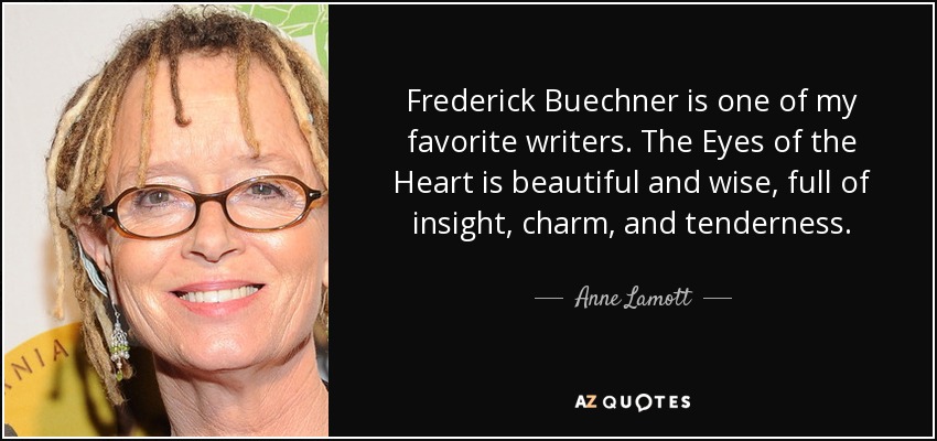 Frederick Buechner is one of my favorite writers. The Eyes of the Heart is beautiful and wise, full of insight, charm, and tenderness. - Anne Lamott