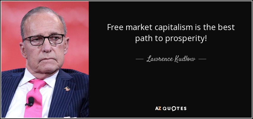 Free market capitalism is the best path to prosperity! - Lawrence Kudlow