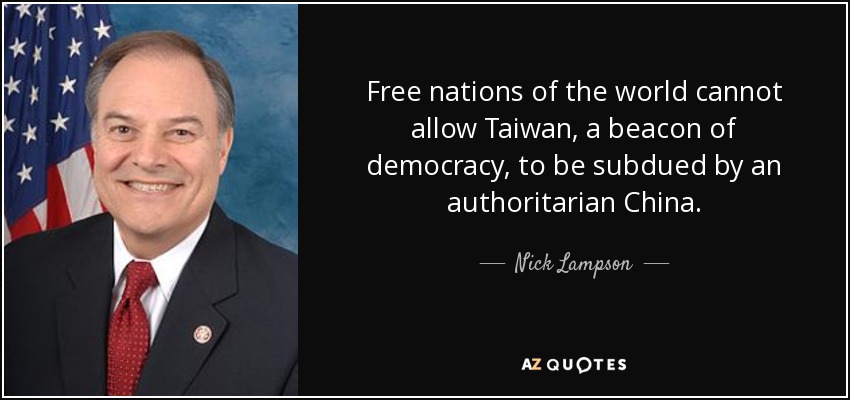 Free nations of the world cannot allow Taiwan, a beacon of democracy, to be subdued by an authoritarian China. - Nick Lampson