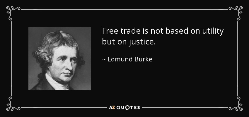 Free trade is not based on utility but on justice. - Edmund Burke