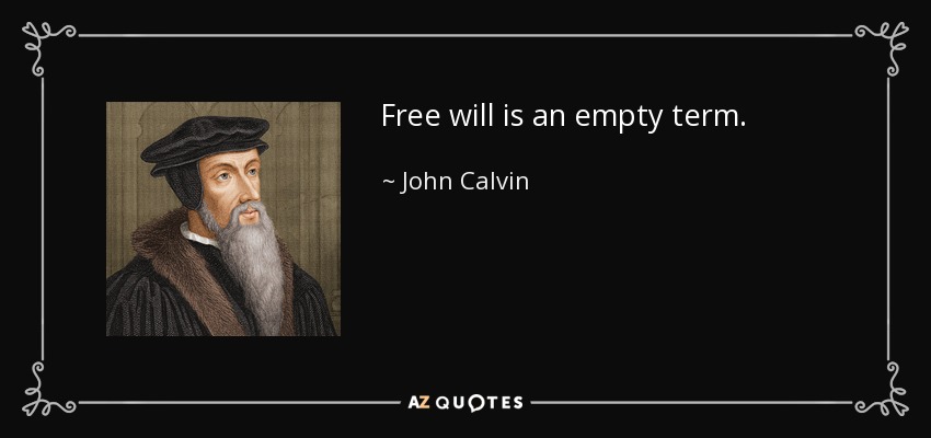 Free will is an empty term. - John Calvin