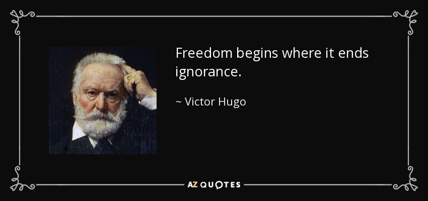 Freedom begins where it ends ignorance. - Victor Hugo
