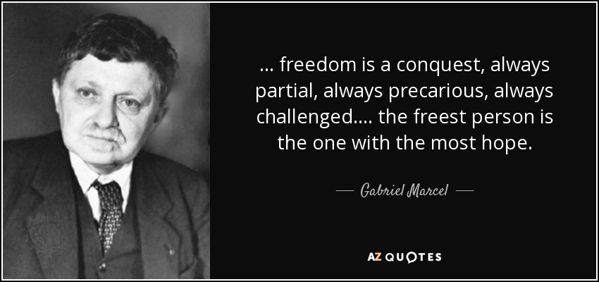 ... freedom is a conquest, always partial, always precarious, always challenged. ... the freest person is the one with the most hope. - Gabriel Marcel