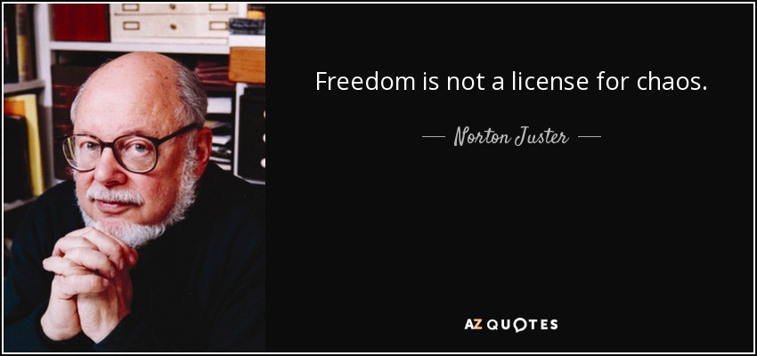 Freedom is not a license for chaos. - Norton Juster