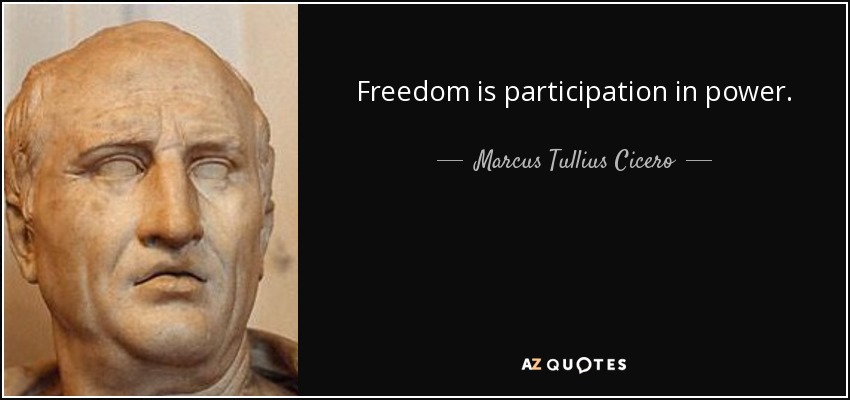 Freedom is participation in power. - Marcus Tullius Cicero