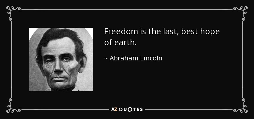 Freedom is the last, best hope of earth. - Abraham Lincoln