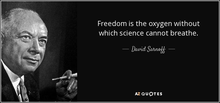 Freedom is the oxygen without which science cannot breathe. - David Sarnoff
