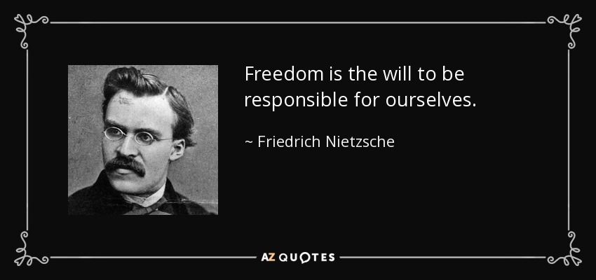 Freedom is the will to be responsible for ourselves. - Friedrich Nietzsche