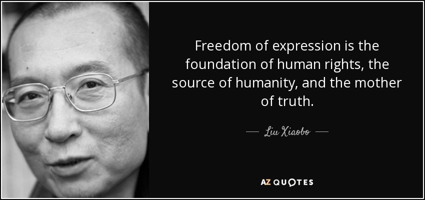 Freedom of expression is the foundation of human rights, the source of humanity, and the mother of truth. - Liu Xiaobo