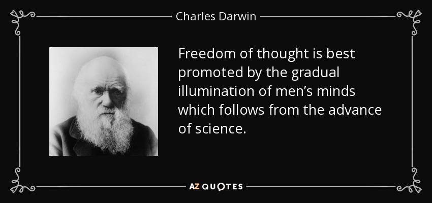 Freedom of thought is best promoted by the gradual illumination of men’s minds which follows from the advance of science. - Charles Darwin