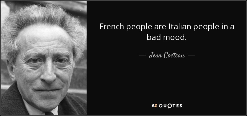 French people are Italian people in a bad mood. - Jean Cocteau