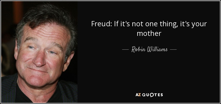 Freud: If it's not one thing, it's your mother - Robin Williams