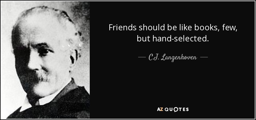 Friends should be like books, few, but hand-selected. - C.J. Langenhoven
