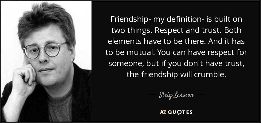 Steig Larsson Quote Friendship My Definition Is Built On Two Things Respect And