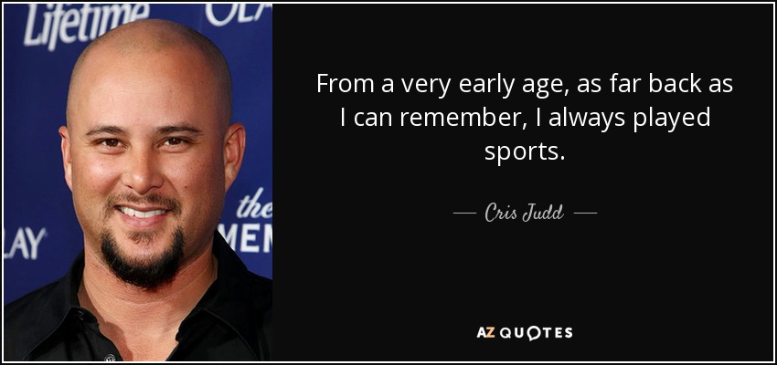 From a very early age, as far back as I can remember, I always played sports. - Cris Judd