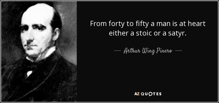 Arthur Wing Pinero quote: From forty to fifty a man is at heart either