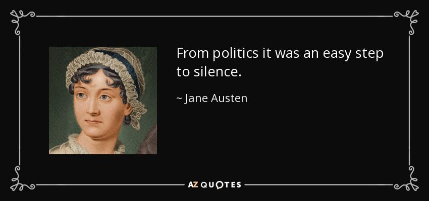 From politics it was an easy step to silence. - Jane Austen
