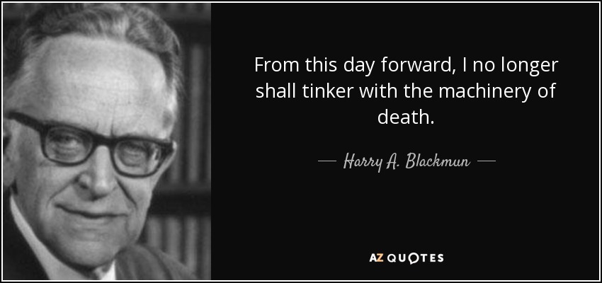 From this day forward, I no longer shall tinker with the machinery of death. - Harry A. Blackmun