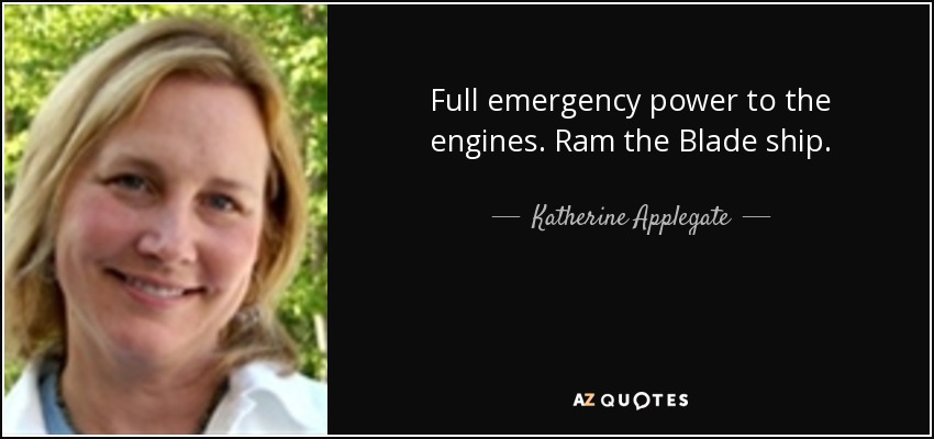 Full emergency power to the engines. Ram the Blade ship. - Katherine Applegate