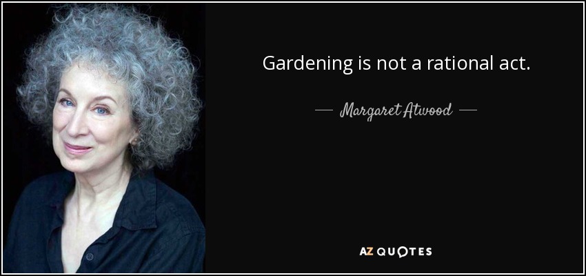 Gardening is not a rational act. - Margaret Atwood