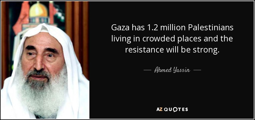 Gaza has 1.2 million Palestinians living in crowded places and the resistance will be strong. - Ahmed Yassin