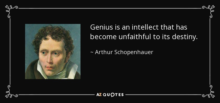 Genius is an intellect that has become unfaithful to its destiny. - Arthur Schopenhauer