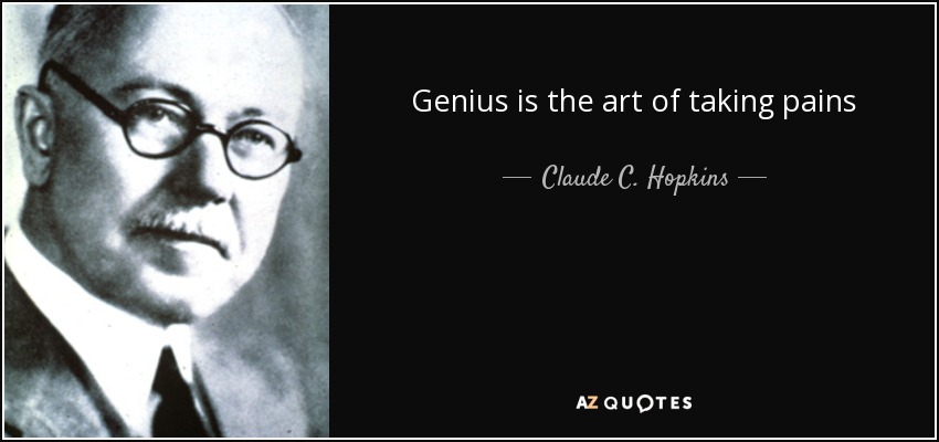 Genius is the art of taking pains - Claude C. Hopkins
