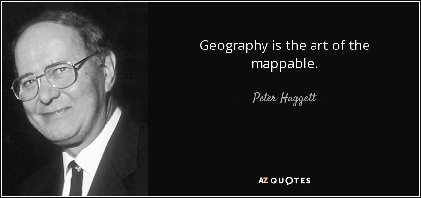 Geography is the art of the mappable. - Peter Haggett
