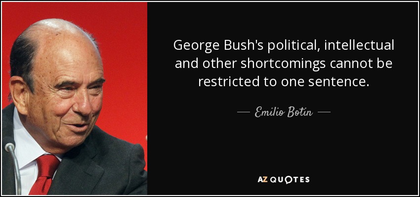Emilio Botin quote: George Bush's political, intellectual and other