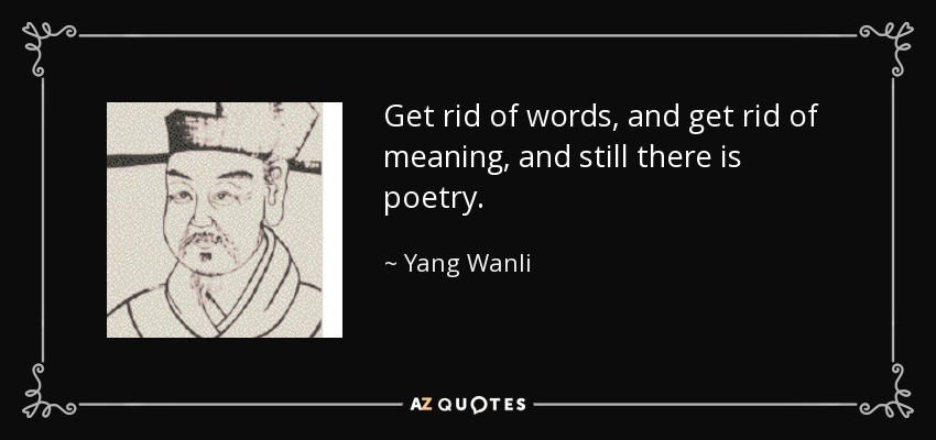 Quote Get Rid Of Words And Get Rid Of Meaning And Still There Is Poetry Yang Wanli 135 20 19 